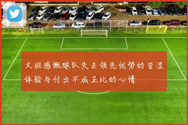 文班感慨球队失去领先优势的苦涩体验与付出不成正比的心情