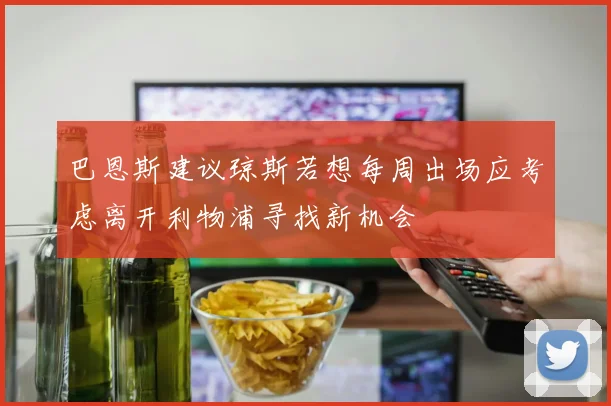 巴恩斯建议琼斯若想每周出场应考虑离开利物浦寻找新机会