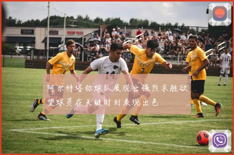 阿尔特塔称球队展现出强烈求胜欲望球员在关键时刻表现出色