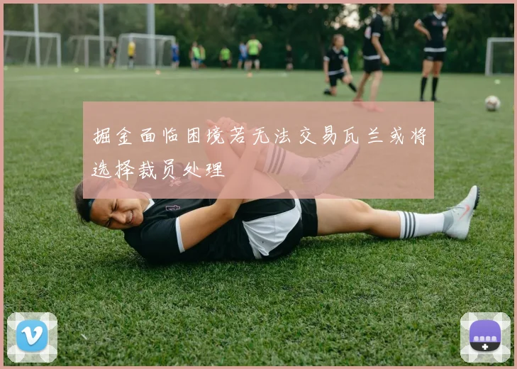 掘金面临困境若无法交易瓦兰或将选择裁员处理